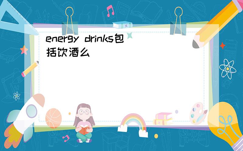 energy drinks包括饮酒么