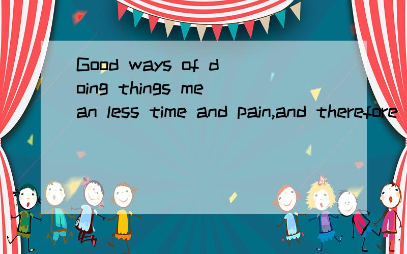 Good ways of doing things mean less time and pain,and therefore it isGood ways of doing things mean less time and pain,and __D__,it is necessary for us to find time． A．otherwise B．however C．still D．therefore