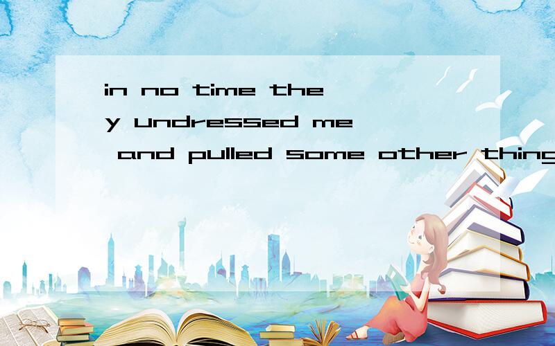 in no time they undressed me and pulled some other things_____me.A on B from选哪个?我觉得都可以噶on的话就是限定other things的范围,是在我身上的from的话就是pull sth from sb从某人身上扯下,还不是可以