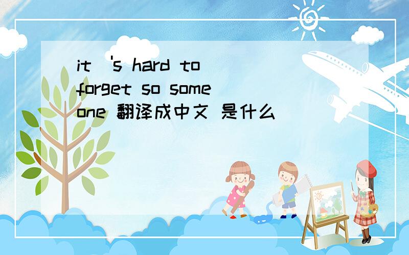 it\'s hard to forget so someone 翻译成中文 是什么