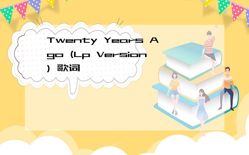 Twenty Years Ago (Lp Version) 歌词