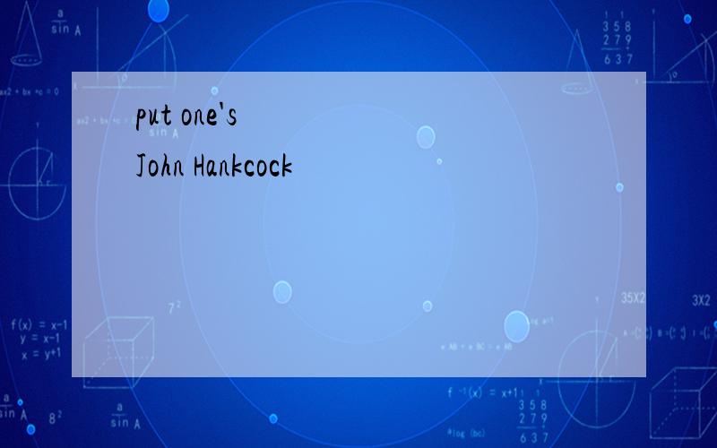 put one's John Hankcock