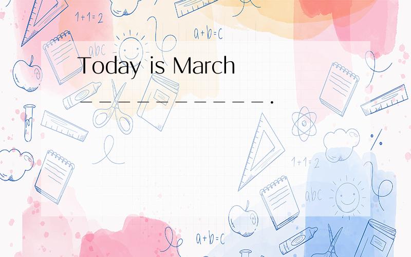 Today is March__________.