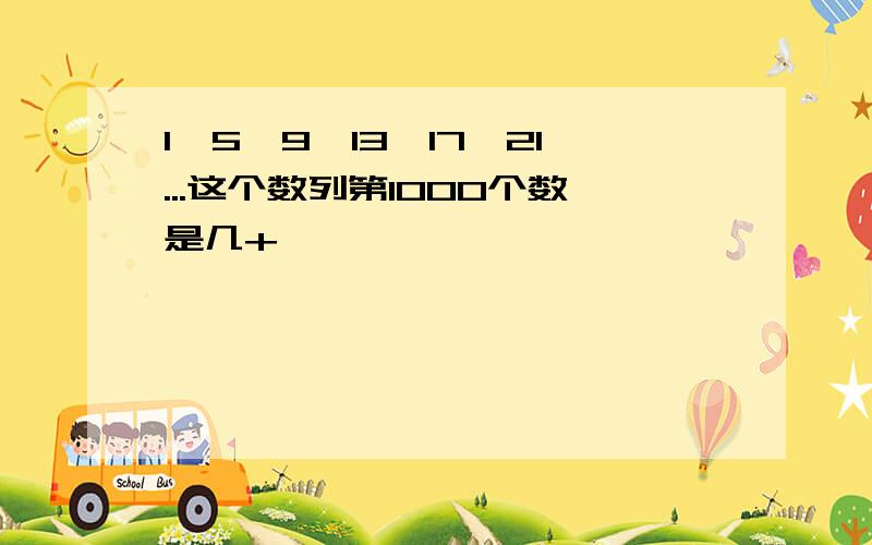 1,5,9,13,17,21...这个数列第1000个数是几+