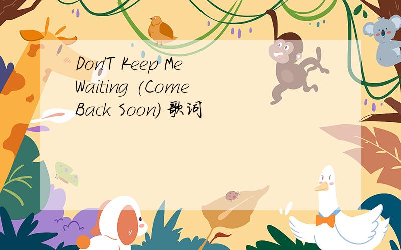 Don'T Keep Me Waiting (Come Back Soon) 歌词