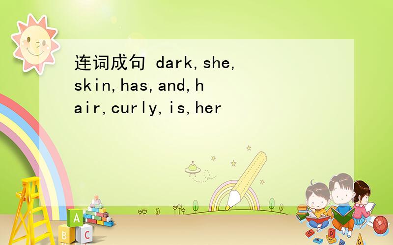 连词成句 dark,she,skin,has,and,hair,curly,is,her