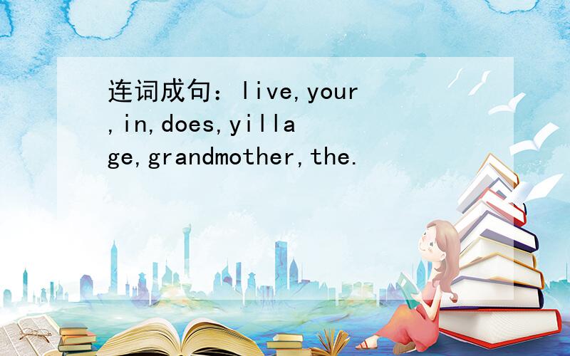 连词成句：live,your,in,does,yillage,grandmother,the.