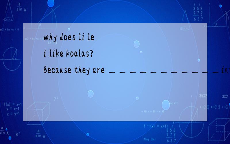 why does li lei like koalas?Because they are ___________interesting A A BIT OF B KIND OF C A KIND OFA A BIT OF B KIND OF C A KIND OF D A FEW