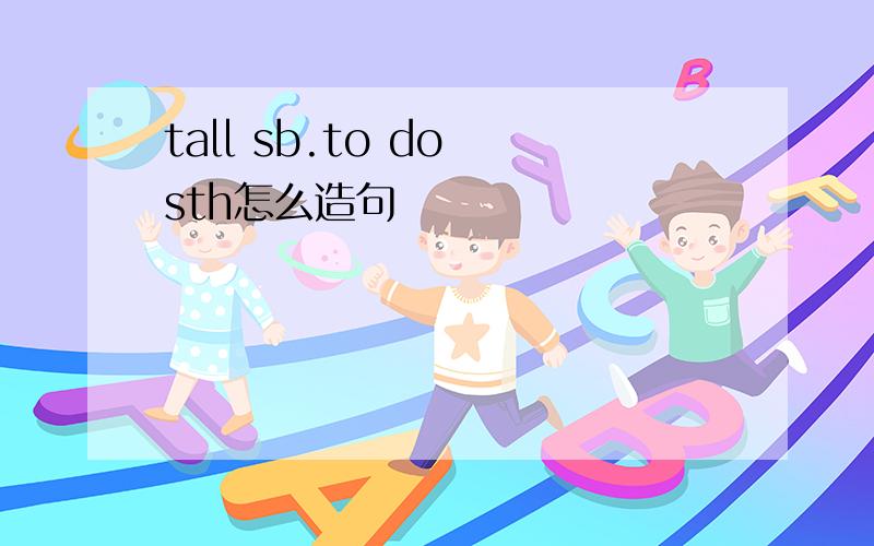 tall sb.to do sth怎么造句