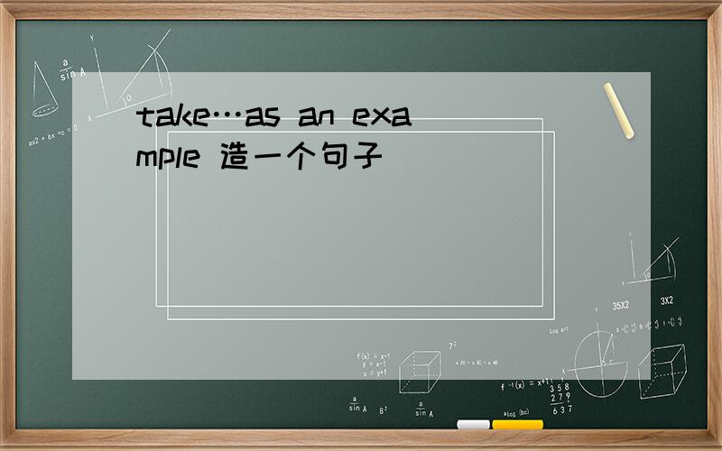 take…as an example 造一个句子