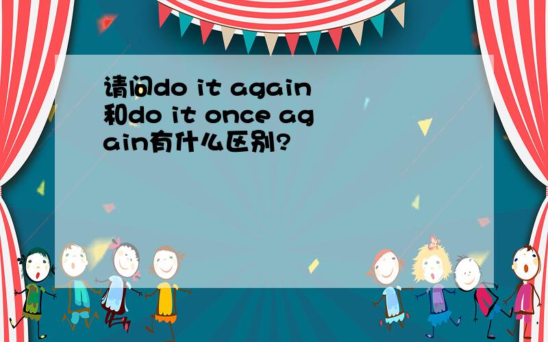 请问do it again 和do it once again有什么区别?