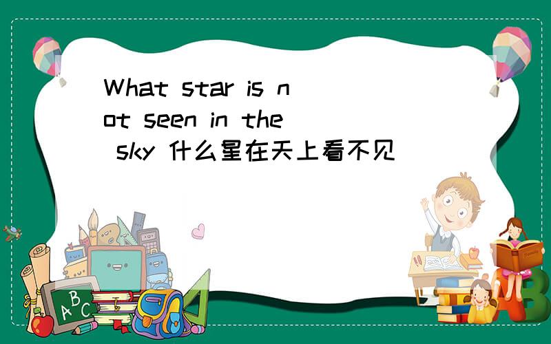 What star is not seen in the sky 什么星在天上看不见