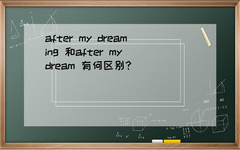 after my dreaming 和after my dream 有何区别?