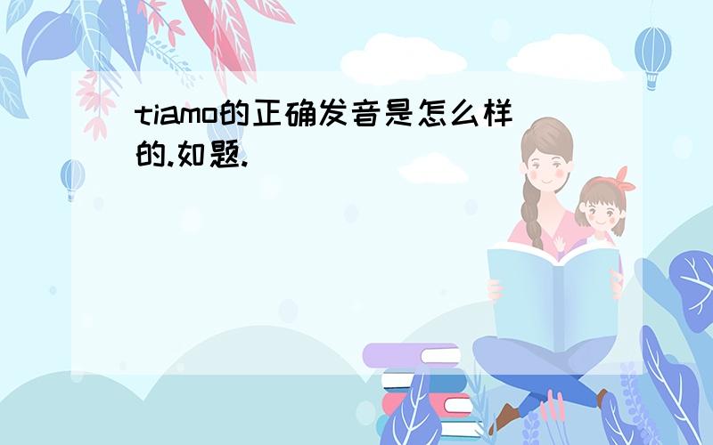 tiamo的正确发音是怎么样的.如题.