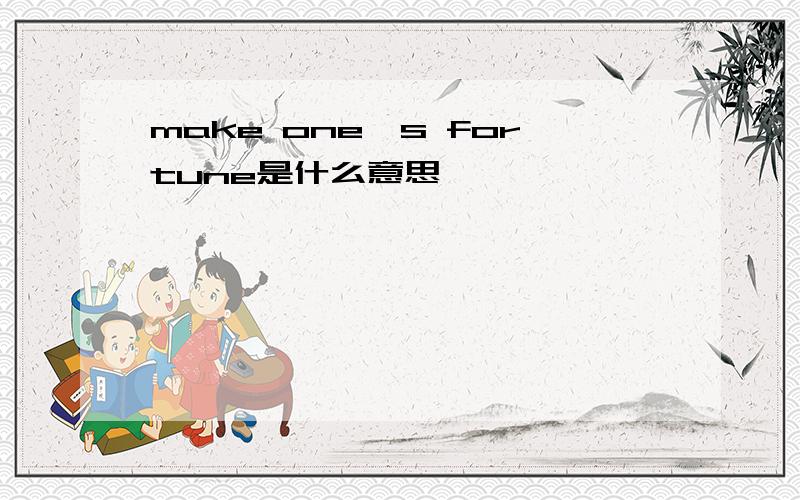 make one's fortune是什么意思