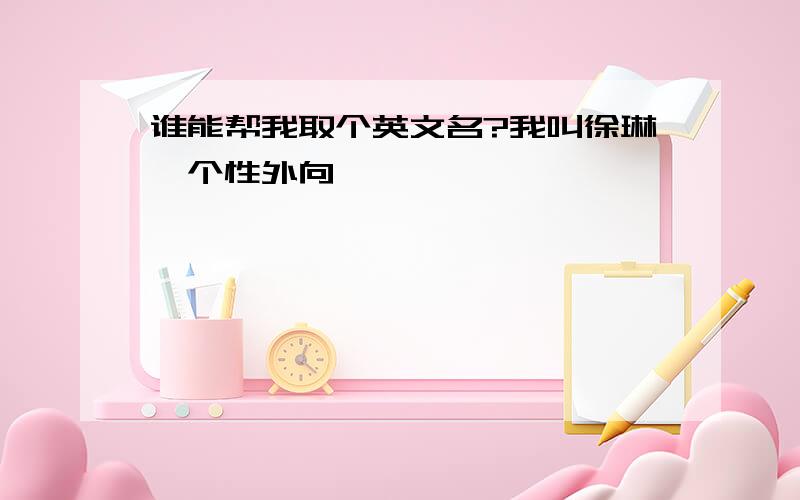 谁能帮我取个英文名?我叫徐琳,个性外向