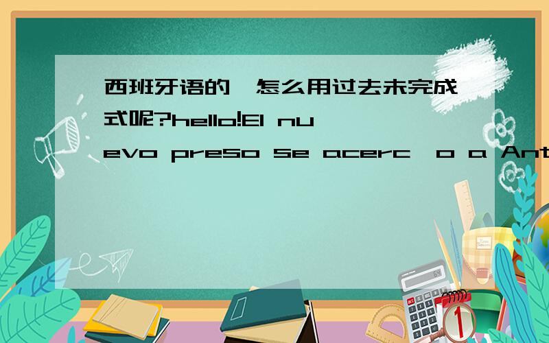 西班牙语的,怎么用过去未完成式呢?hello!El nuevo preso se acerc'o a Antonio para pedirle unas cerillas al tiempo que le ofrecia（请问这里怎么用了过去未完成式呢?） media tableta de chocolate.