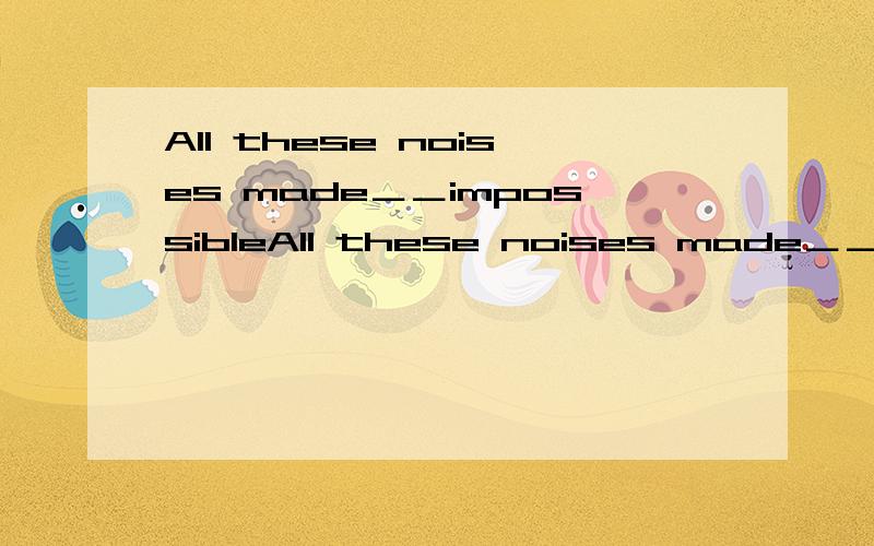 All these noises made＿＿impossibleAll these noises made＿＿impossible for me to go on with the work.A.one B.itC.that D.ths