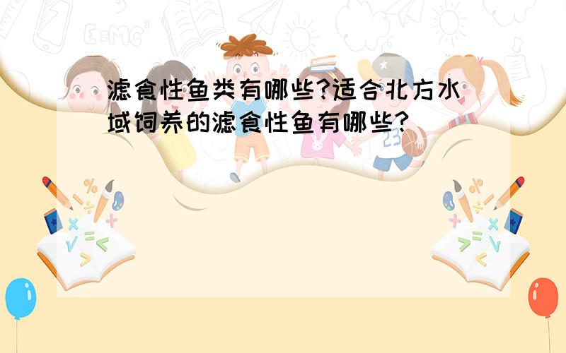 滤食性鱼类有哪些?适合北方水域饲养的滤食性鱼有哪些?