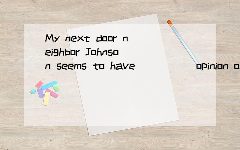 My next door neighbor Johnson seems to have _____opinion on the show last night.A.rather the strong B.rather strong C.a rather strong D.the rather strong