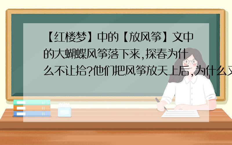 【红楼梦】中的【放风筝】文中的大蝴蝶风筝落下来,探春为什么不让拾?他们把风筝放天上后,为什么又拿剪刀铰断风筝线?