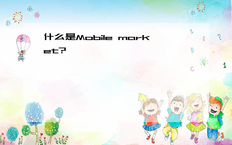 什么是Mobile market?