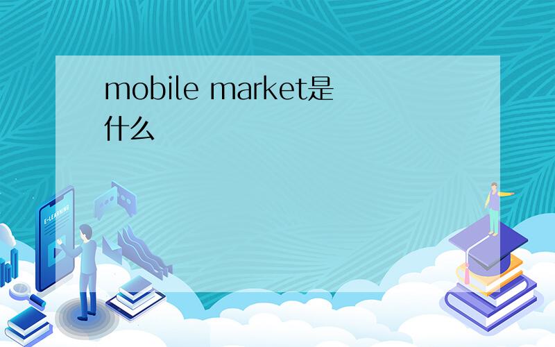 mobile market是什么