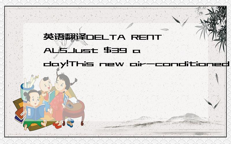 英语翻译DELTA RENTALSJust $39 a day!This new air-conditioned Toyota Starlet(车型名,丰田明星) is proof that Delta is unequalled value for money!We promise never to be beaten on price or service.Our vehicles range from the brand-new air-cond