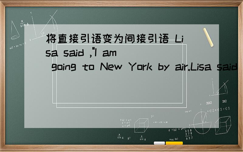 将直接引语变为间接引语 Lisa said ,