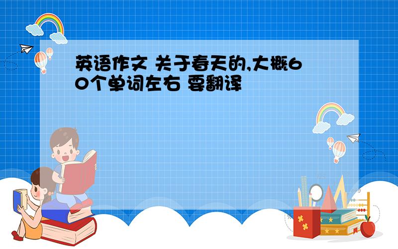 英语作文 关于春天的,大概60个单词左右 要翻译