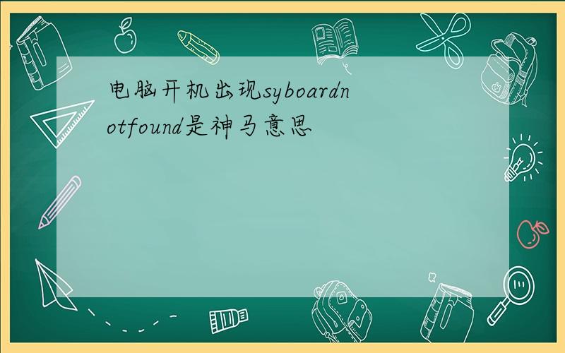 电脑开机出现syboardnotfound是神马意思