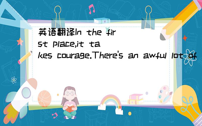 英语翻译In the first place,it takes courage.There's an awful lot of misunderstanding about living frugally.We've been accused of abandoning the economy,and /or withdrawing from society,.Some think we're weirdos,or cranks,or stingy or mean or mise