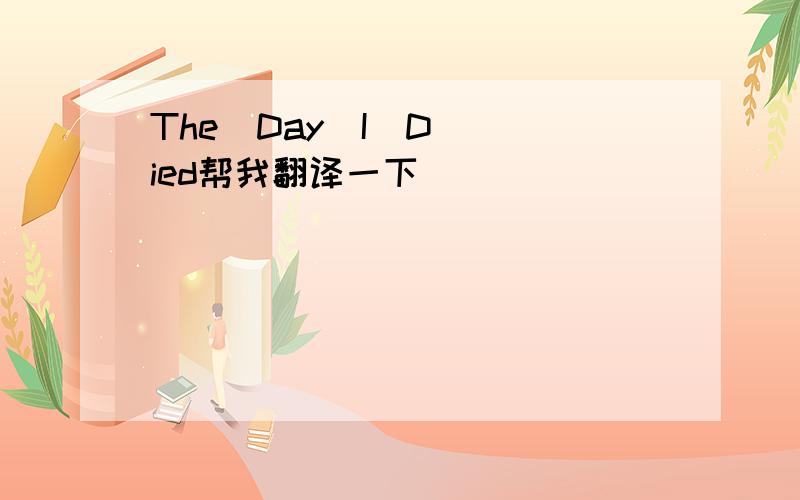 The  Day  I  Died帮我翻译一下