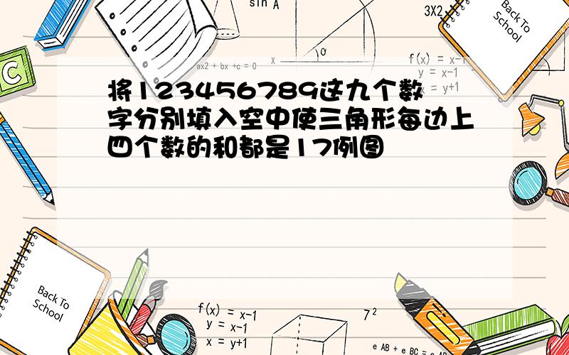 将123456789这九个数字分别填入空中使三角形每边上四个数的和都是17例图