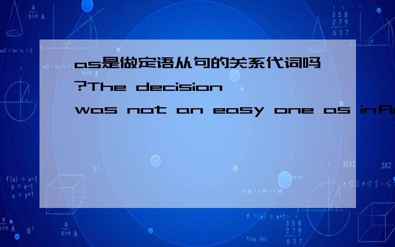 as是做定语从句的关系代词吗?The decision was not an easy one as inflation is a major concern of the government