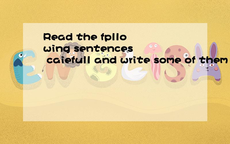 Read the fpllowing sentences caiefull and write some of them in the grid and see if your sentencescan match the teacher’s.