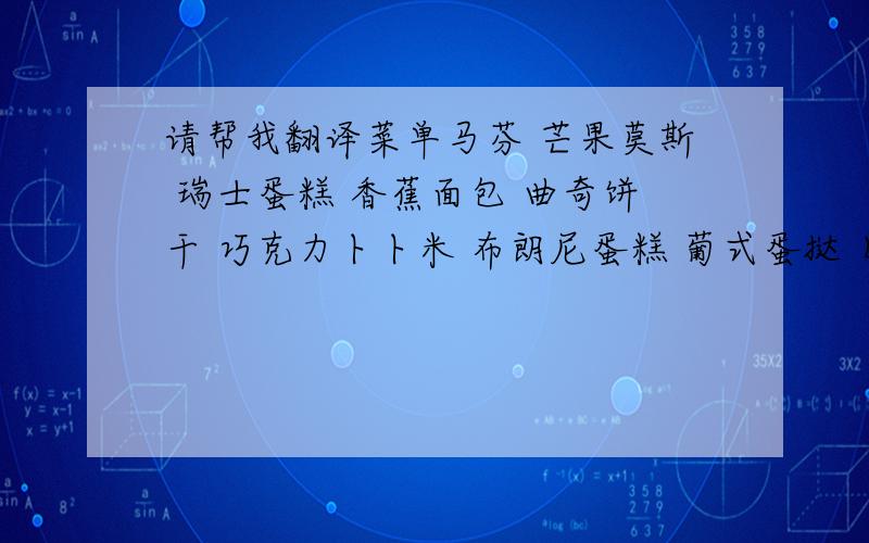 请帮我翻译菜单马芬 芒果莫斯 瑞士蛋糕 香蕉面包 曲奇饼干 巧克力卜卜米 布朗尼蛋糕 葡式蛋挞 日本寿司 火腿三明治 立顿红茶 安溪铁观音 现磨蓝山咖啡 张裕红酒 香槟酒 果汁鸡尾酒