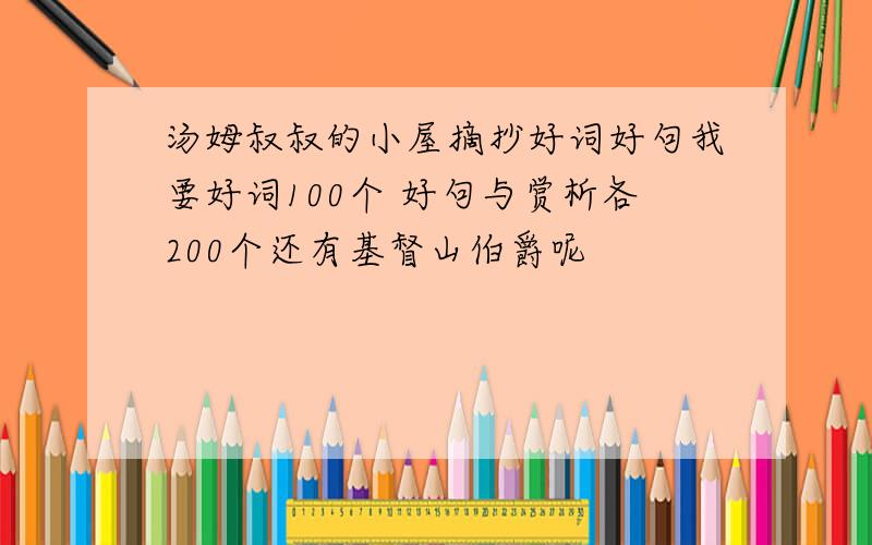 汤姆叔叔的小屋摘抄好词好句我要好词100个 好句与赏析各200个还有基督山伯爵呢