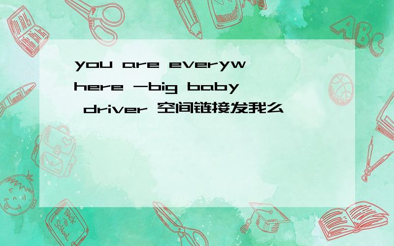 you are everywhere -big baby driver 空间链接发我么