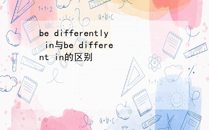 be differently in与be different in的区别