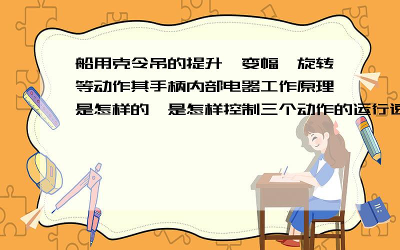 船用克令吊的提升,变幅,旋转等动作其手柄内部电器工作原理是怎样的,是怎样控制三个动作的运行速度的.我看见此吊的工作过程.知道是液压驱动工作.有的说操纵手柄内部是几个微动开关来