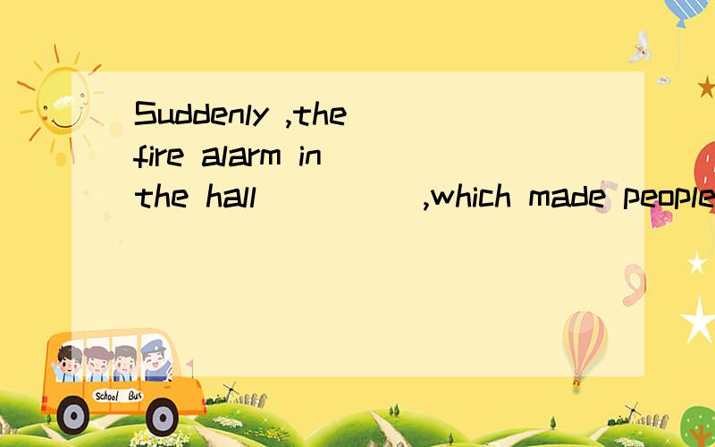 Suddenly ,the fire alarm in the hall ____ ,which made people run out into the street in a panic.A rang up B rang out C reached out D stared upA well-written composition ____good chioce of words and clear organization among other things.A calls on B c