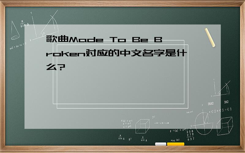 歌曲Made To Be Broken对应的中文名字是什么?