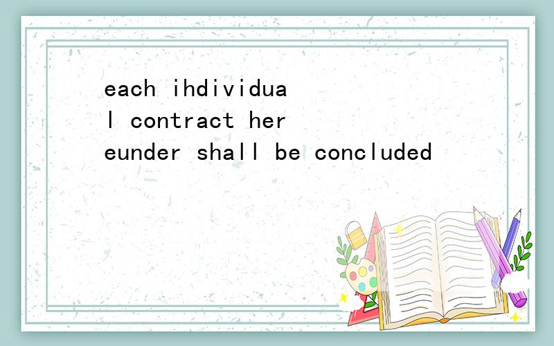 each ihdividual contract hereunder shall be concluded