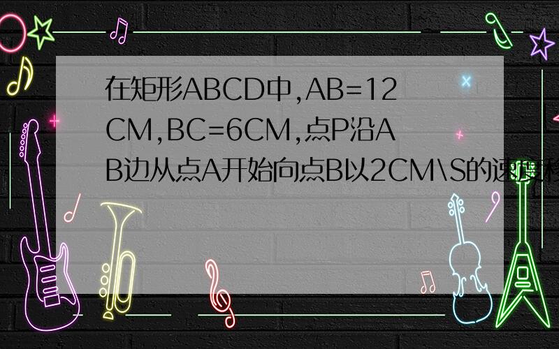 在矩形ABCD中,AB=12CM,BC=6CM,点P沿AB边从点A开始向点B以2CM\S的速度移动,点Q沿DA边从点D开始向点A以1CM\S的速度移动,如果PQ同时出发,用T(S)表示运动时间（0小于等于T小于等于6)那摩当T为何值时,以Q,A