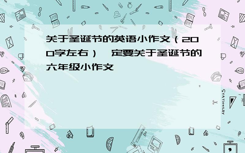 关于圣诞节的英语小作文（200字左右）一定要关于圣诞节的六年级小作文