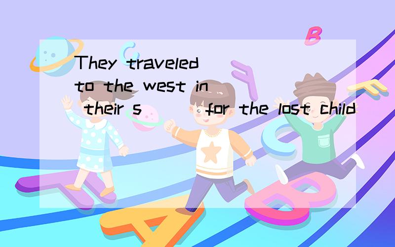 They traveled to the west in their s___ for the lost child