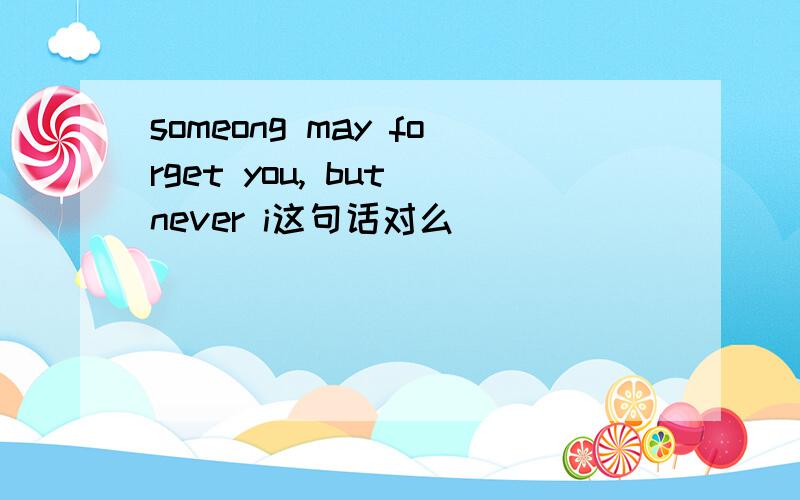 someong may forget you, but never i这句话对么