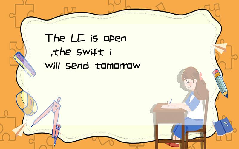 The LC is open ,the swift i will send tomorrow