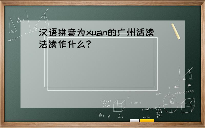汉语拼音为xuan的广州话读法读作什么?